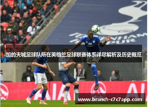 加的夫城足球队所在英格兰足球联赛体系详尽解析及历史概览