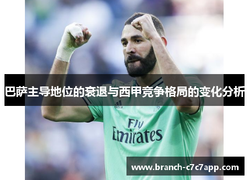 巴萨主导地位的衰退与西甲竞争格局的变化分析 巴萨主导地位的衰退与西甲竞争格局的变化分析
