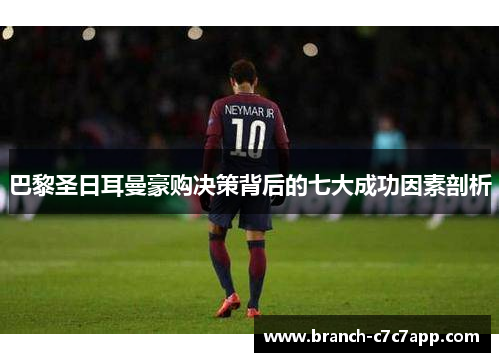 巴黎圣日耳曼豪购决策背后的七大成功因素剖析 巴黎圣日耳曼豪购决策背后的七大成功因素剖析