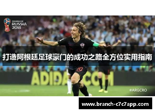 打造阿根廷足球豪门的成功之路全方位实用指南 打造阿根廷足球豪门的成功之路全方位实用指南