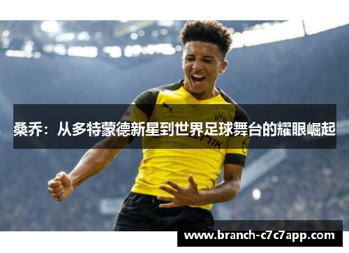 桑乔:从多特蒙德新星到世界足球舞台的耀眼崛起 桑乔:从多特蒙德新星到世界足球舞台的耀眼崛起