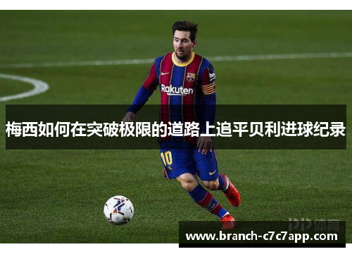 梅西如何在突破极限的道路上追平贝利进球纪录