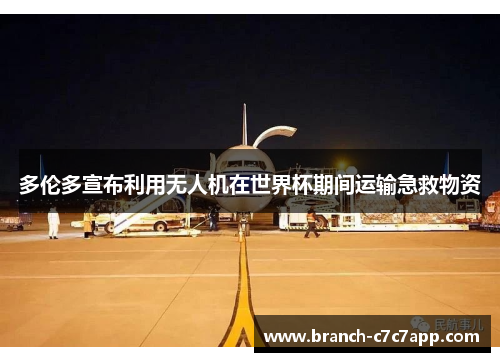 多伦多宣布利用无人机在世界杯期间运输急救物资