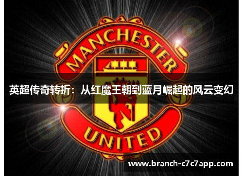 英超传奇转折：从红魔王朝到蓝月崛起的风云变幻