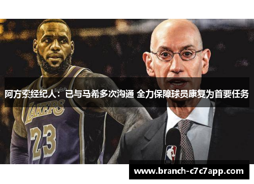 阿方索经纪人:已与马希多次沟通 全力保障球员康复为首要任务 阿方索经纪人:已与马希多次沟通 全力保障球员康复为首要任务